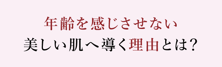 年齢を感じさせない美しい肌へ導く理由とは？