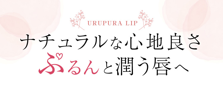 ナチュラルな心地よさ　ぷるんと潤う唇へ