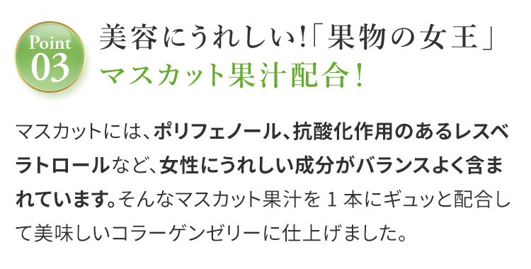 美容にうれしい！「果物の女王」マスカット果汁配合！
