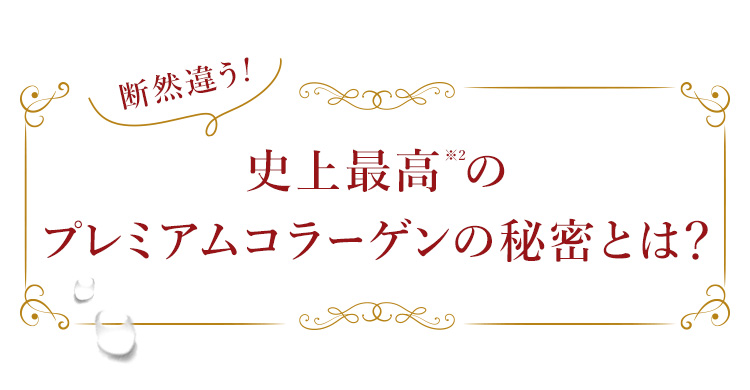 断然違う!コラーゲンペプチドの質がパワーアップ※3！史上最高※2のコラーゲンの秘密とは？