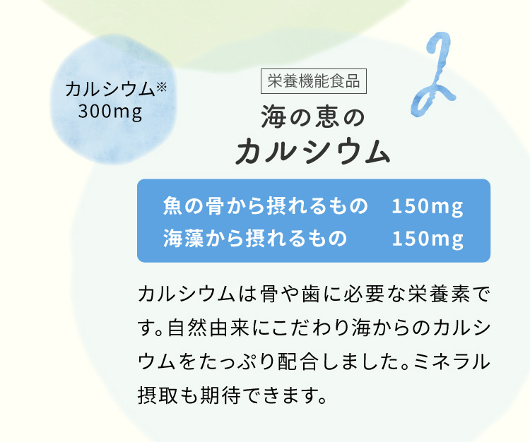 栄養機能食品　海の恵のカルシウム　カルシウムは骨や歯に必要な栄養素です。自然由来にこだわり海からのカルシウムをたっぷり配合しました。ミネラル摂取も期待できます。