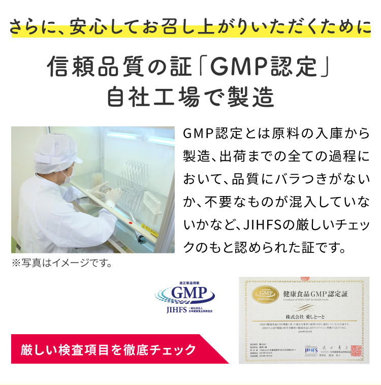さらに、安心してお召し上がりいただくために　信頼品質の証「GMP認定」自社工場で製造