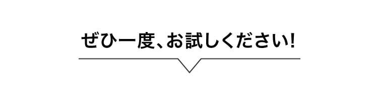 ぜひ一度、お試しください!