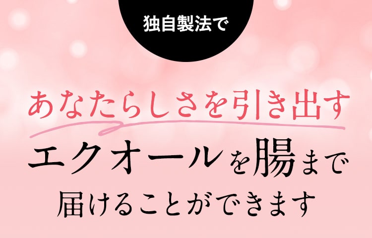 あなたらしさを引き出すエクオールを腸まで届けることができます