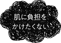 肌に負担をかけたくない