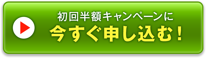 初回半額キャンペーンに今すぐ申し込む！