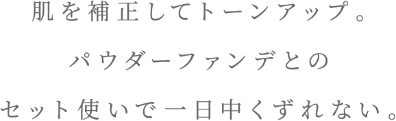 肌を補正してトーンアップ。パウダーファンデとのセット使いで一日中くずれない。