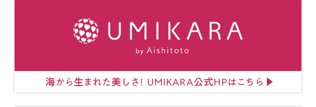 UMIKARA by Aishitoto 海から生まれた美しさ! UMIKARA公式HPはこちら